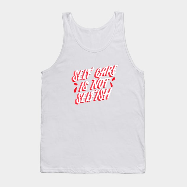 Self Care is not Selfish Tank Top by Lucia Types